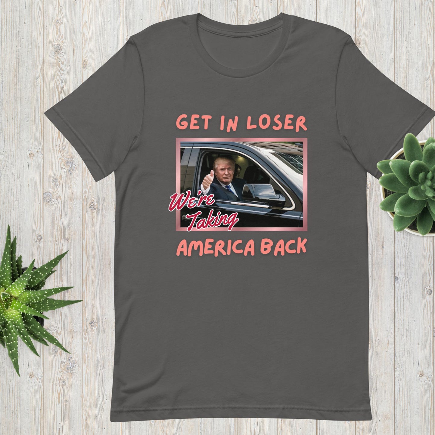 Trump Girl Shirt, Get in Loser We're Taking America Back