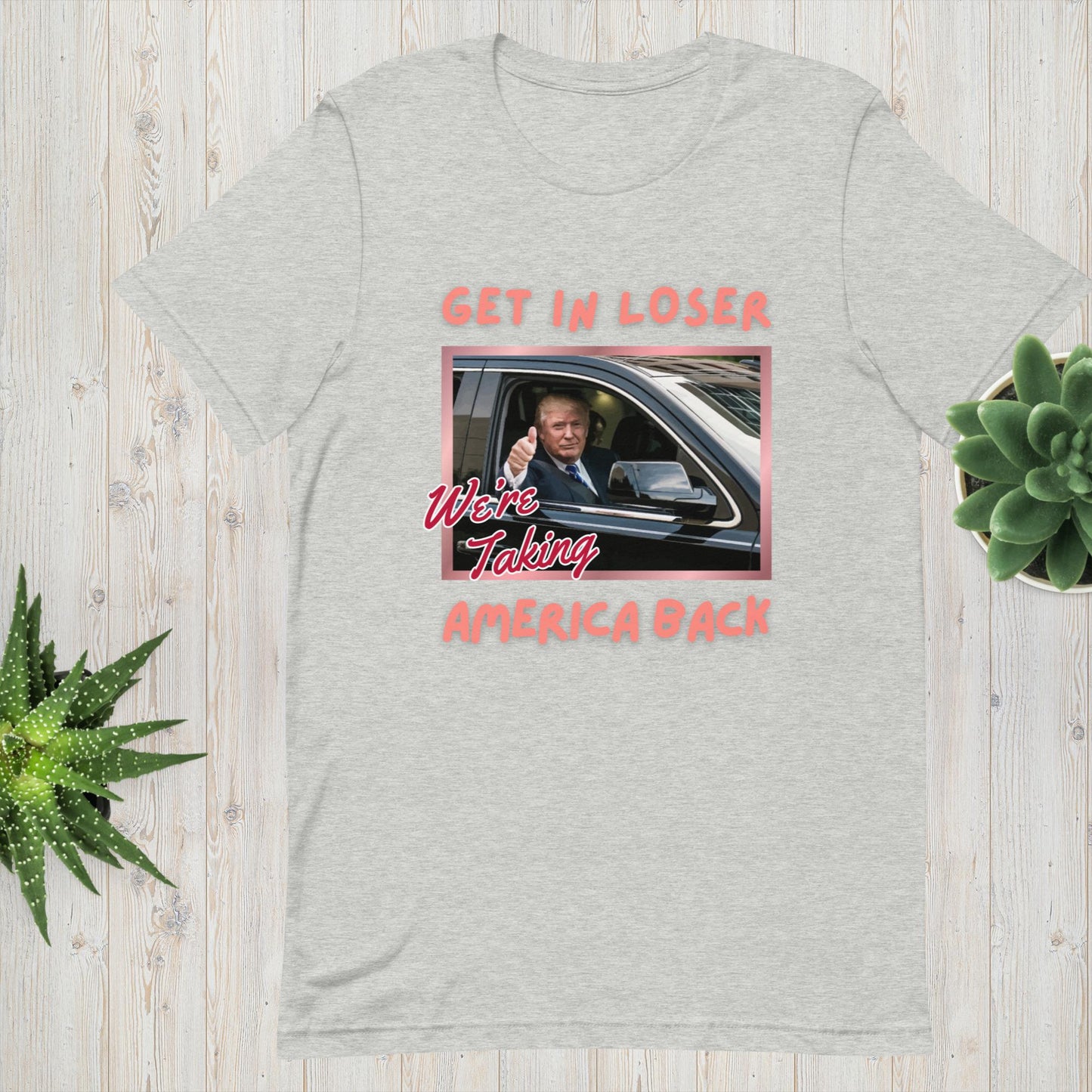 Trump Girl Shirt, Get in Loser We're Taking America Back