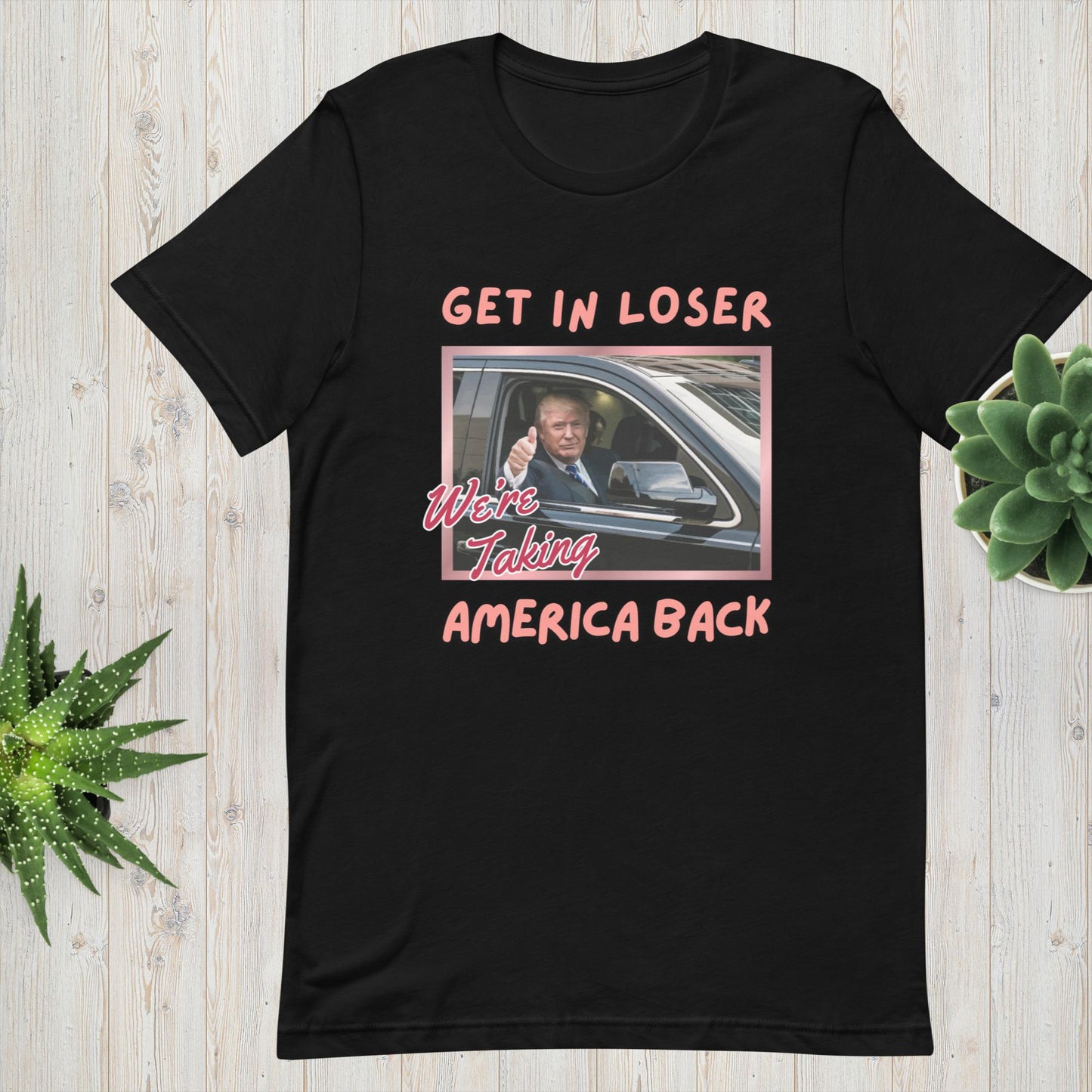 Trump Girl Shirt, Get in Loser We're Taking America Back