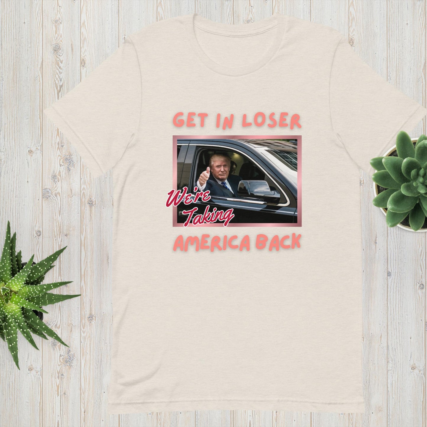 Trump Girl Shirt, Get in Loser We're Taking America Back